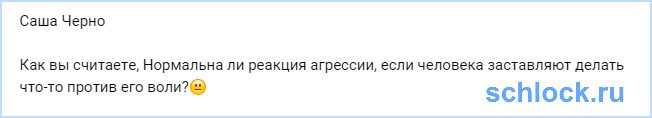 Нормальна ли реакция агрессии, если человека заставляют?