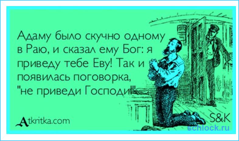 Не приведи бог. Адаму было скучно в раю. Адаму было одиноко и скучно в раю и сказал. Так появилась поговорка не приведи Господь. Не приведи Господи анекдот.